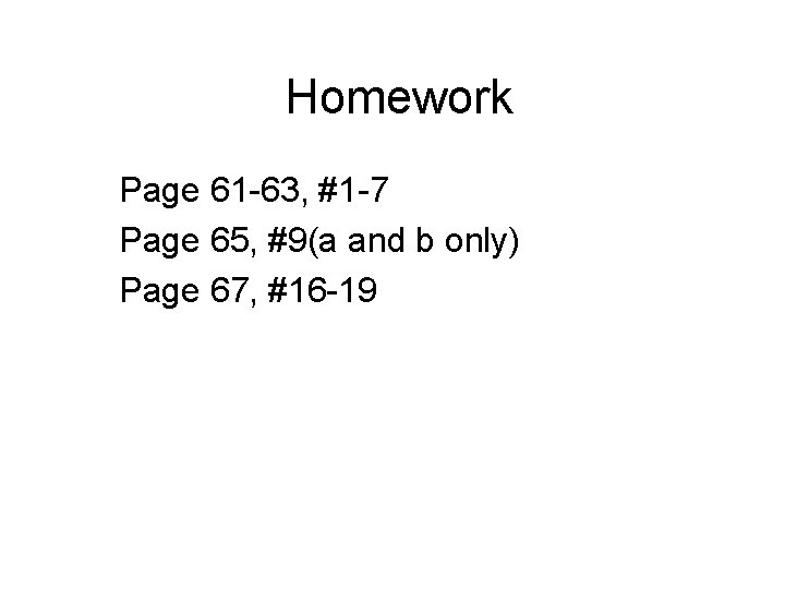 Homework Page 61 -63, #1 -7 Page 65, #9(a and b only) Page 67,