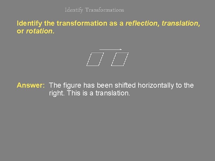 Identify Transformations Identify the transformation as a reflection, translation, or rotation. Answer: The figure