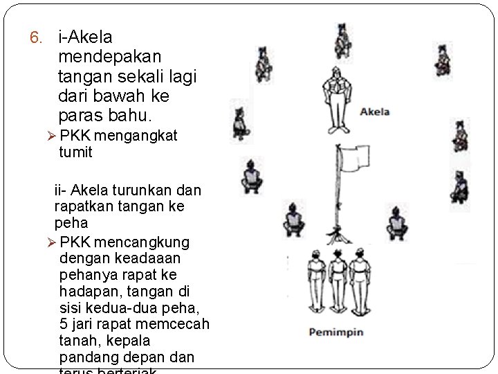 6. i-Akela mendepakan tangan sekali lagi dari bawah ke paras bahu. Ø PKK mengangkat