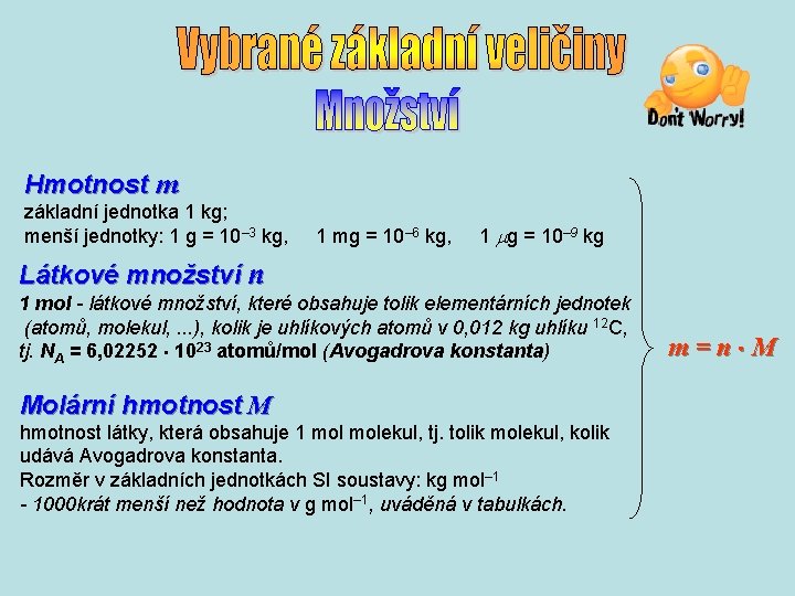 Hmotnost m základní jednotka 1 kg; menší jednotky: 1 g = 10– 3 kg, Hmotnost m základní jednotka 1 kg; menší jednotky: 1 g = 10– 3 kg,