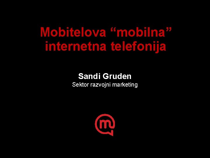 Mobitelova “mobilna” internetna telefonija Sandi Gruden Sektor razvojni marketing 1 