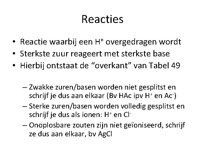 Reacties • Reactie waarbij een H+ overgedragen wordt • Sterkste zuur reageert met sterkste