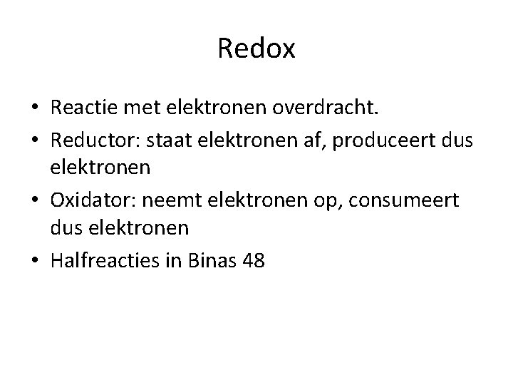 Redox • Reactie met elektronen overdracht. • Reductor: staat elektronen af, produceert dus elektronen