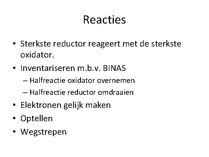 Reacties • Sterkste reductor reageert met de sterkste oxidator. • Inventariseren m. b. v.