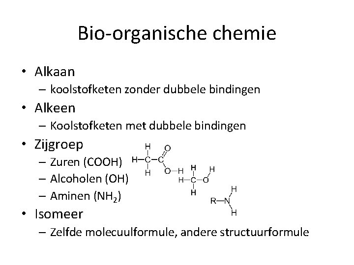 Bio-organische chemie • Alkaan – koolstofketen zonder dubbele bindingen • Alkeen – Koolstofketen met