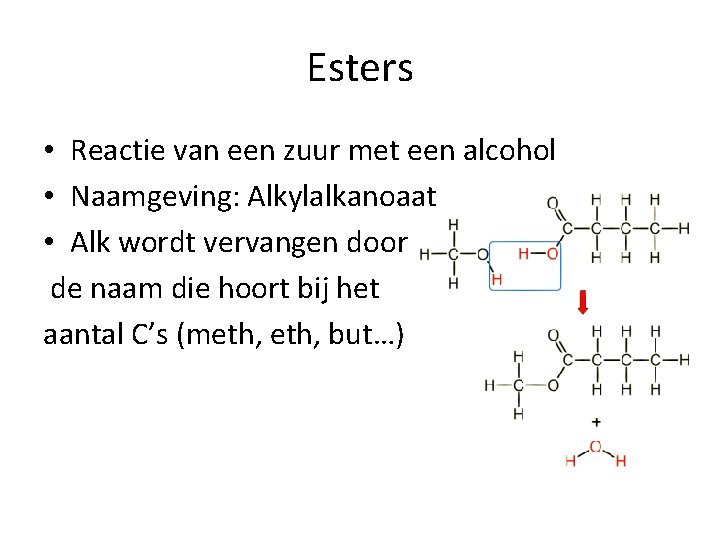 Esters • Reactie van een zuur met een alcohol • Naamgeving: Alkylalkanoaat • Alk