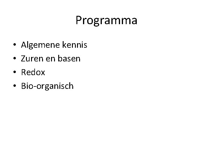 Programma • • Algemene kennis Zuren en basen Redox Bio-organisch 