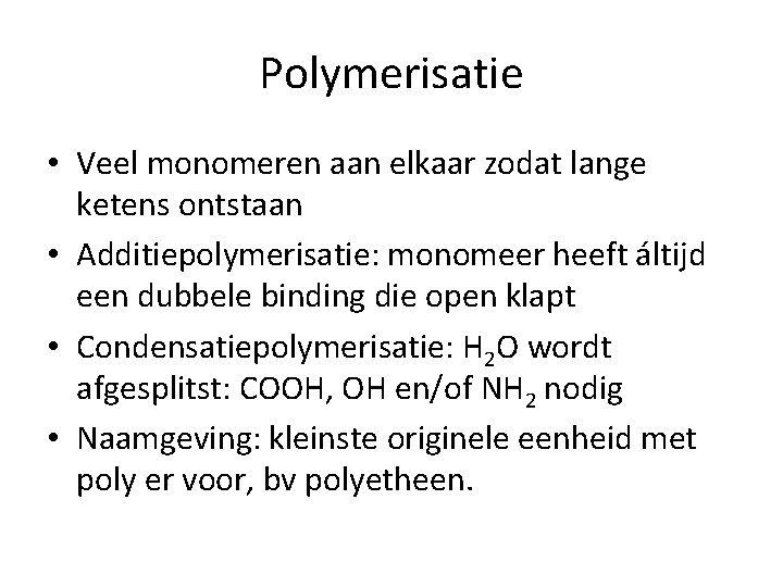 Polymerisatie • Veel monomeren aan elkaar zodat lange ketens ontstaan • Additiepolymerisatie: monomeer heeft