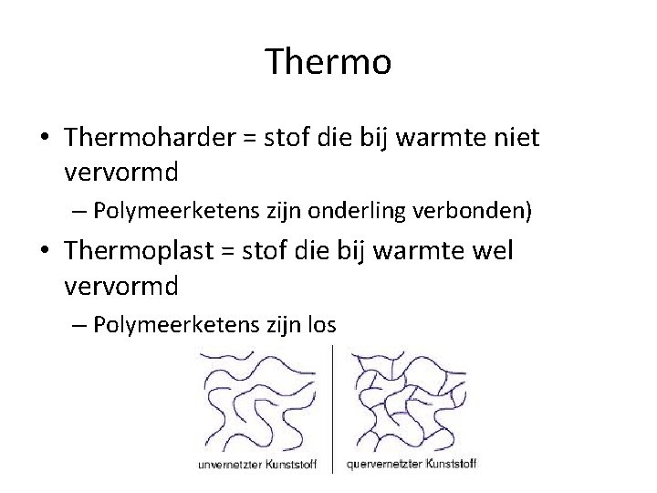 Thermo • Thermoharder = stof die bij warmte niet vervormd – Polymeerketens zijn onderling