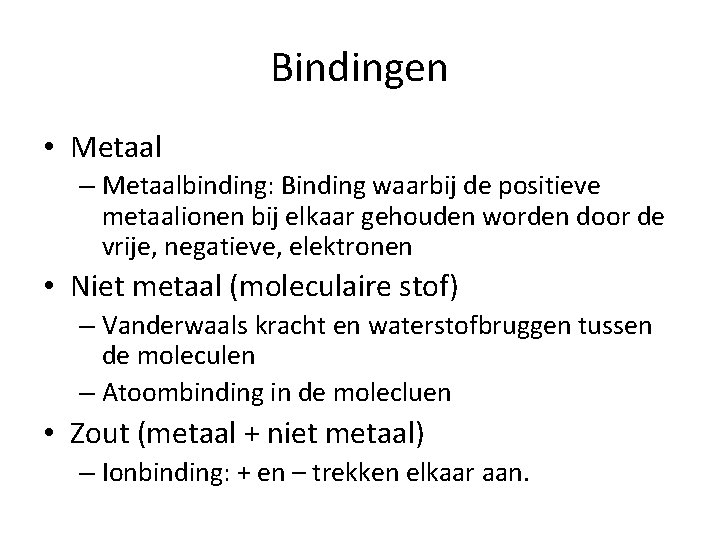 Bindingen • Metaal – Metaalbinding: Binding waarbij de positieve metaalionen bij elkaar gehouden worden