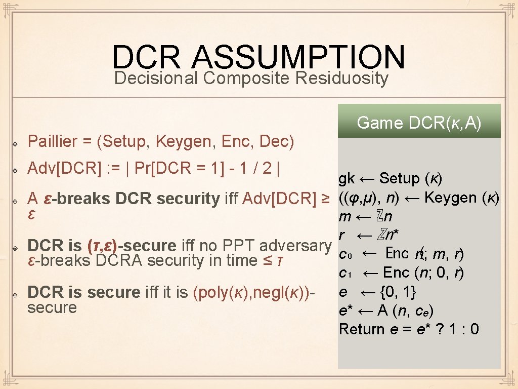 DCR ASSUMPTION Decisional Composite Residuosity Paillier = (Setup, Keygen, Enc, Dec) Adv[DCR] : =