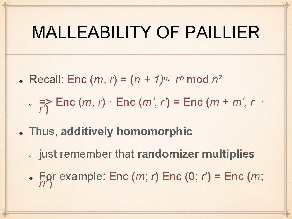 MALLEABILITY OF PAILLIER Recall: Enc (m, r) = (n + 1)ᵐ rⁿ mod n²