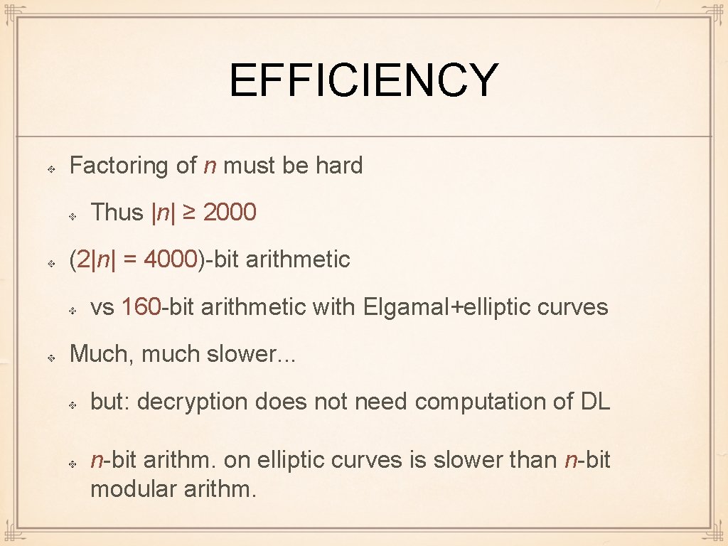 EFFICIENCY Factoring of n must be hard Thus |n| ≥ 2000 (2|n| = 4000)-bit