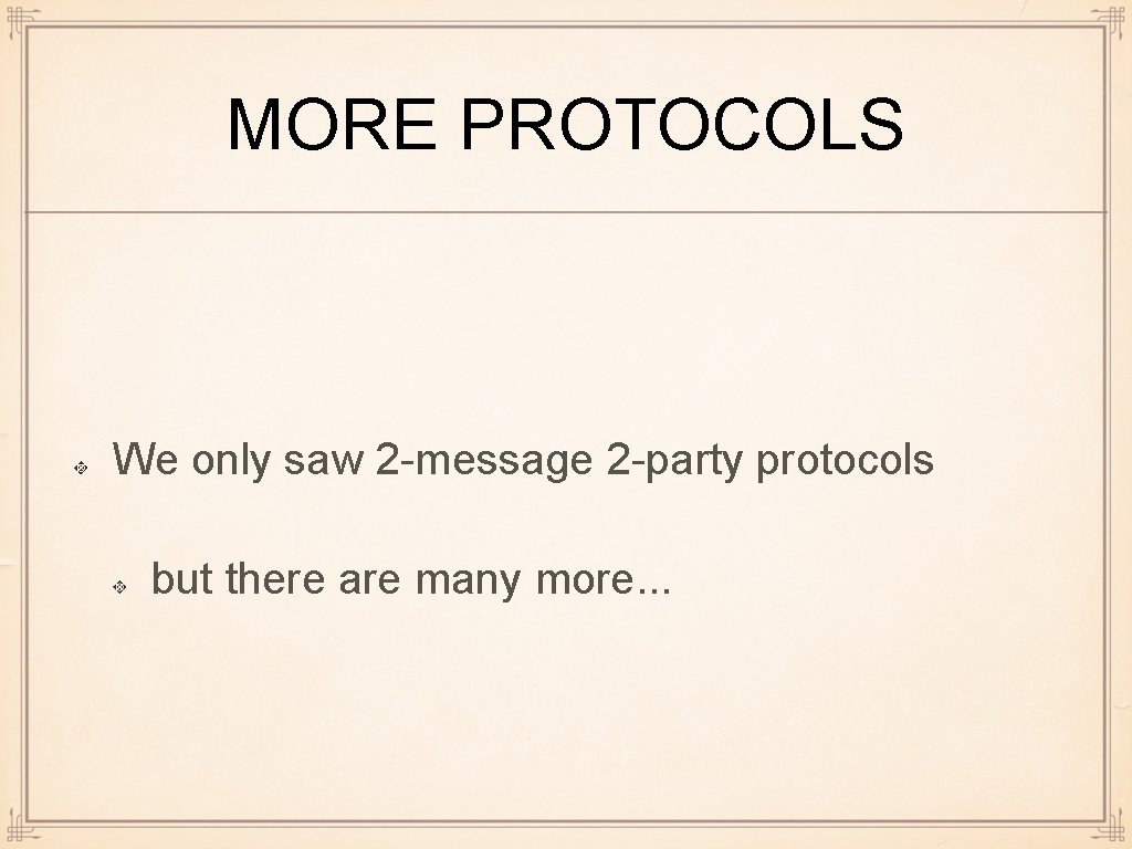 MORE PROTOCOLS We only saw 2 -message 2 -party protocols but there are many