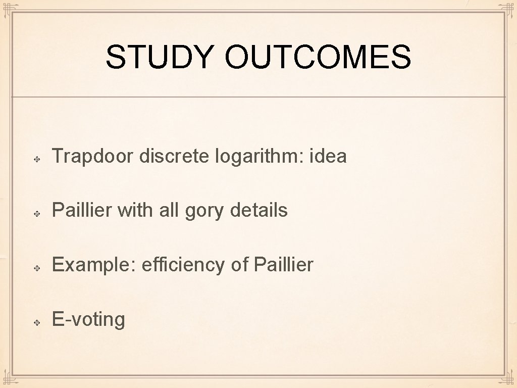 STUDY OUTCOMES Trapdoor discrete logarithm: idea Paillier with all gory details Example: efficiency of