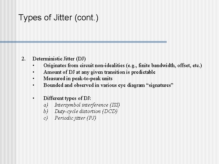 Types of Jitter (cont. ) 2. Deterministic Jitter (DJ) • Originates from circuit non-idealities