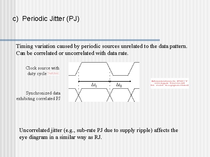 c) Periodic Jitter (PJ) Timing variation caused by periodic sources unrelated to the data