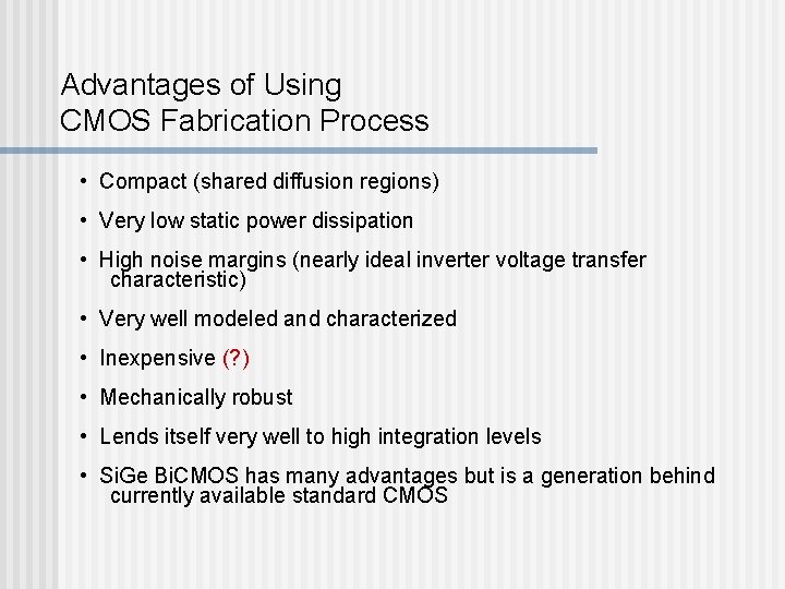 Advantages of Using CMOS Fabrication Process • Compact (shared diffusion regions) • Very low