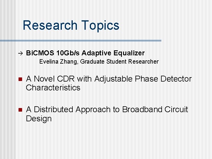 Research Topics à Bi. CMOS 10 Gb/s Adaptive Equalizer Evelina Zhang, Graduate Student Researcher