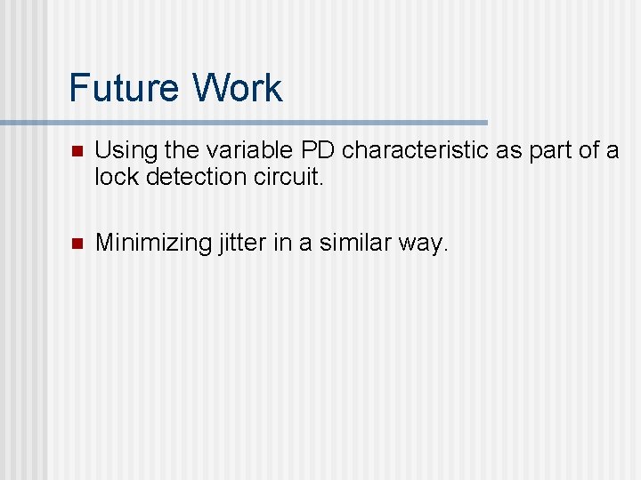 Future Work n Using the variable PD characteristic as part of a lock detection