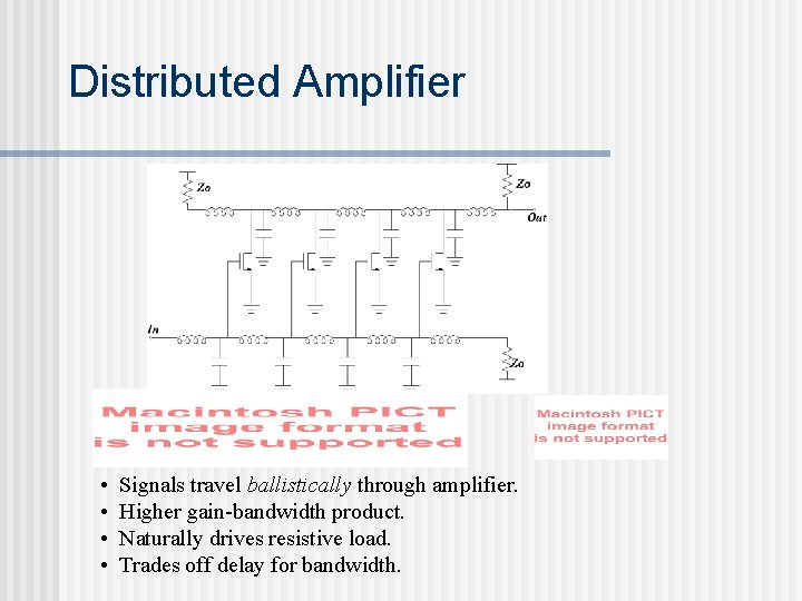 Distributed Amplifier • • Signals travel ballistically through amplifier. Higher gain-bandwidth product. Naturally drives