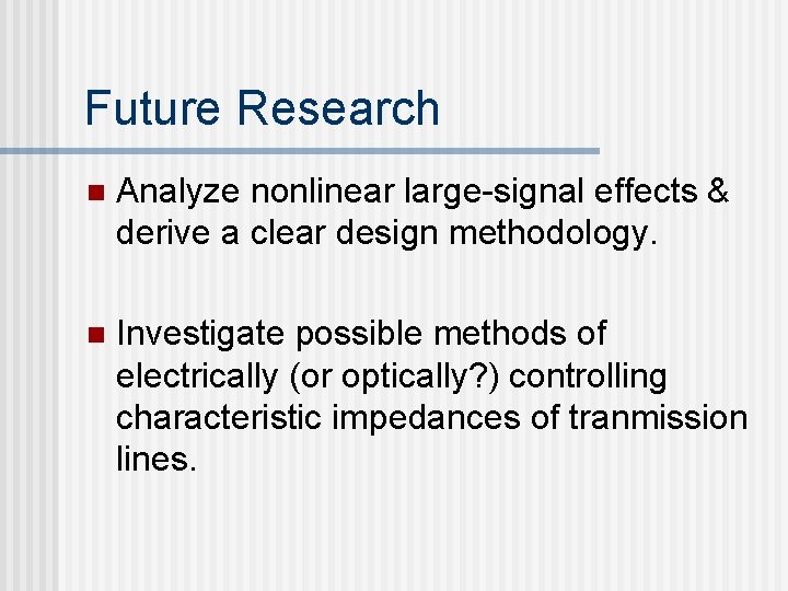 Future Research n Analyze nonlinear large-signal effects & derive a clear design methodology. n