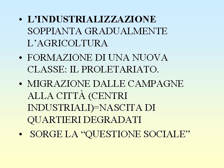  • L’INDUSTRIALIZZAZIONE SOPPIANTA GRADUALMENTE L’AGRICOLTURA • FORMAZIONE DI UNA NUOVA CLASSE: IL PROLETARIATO.