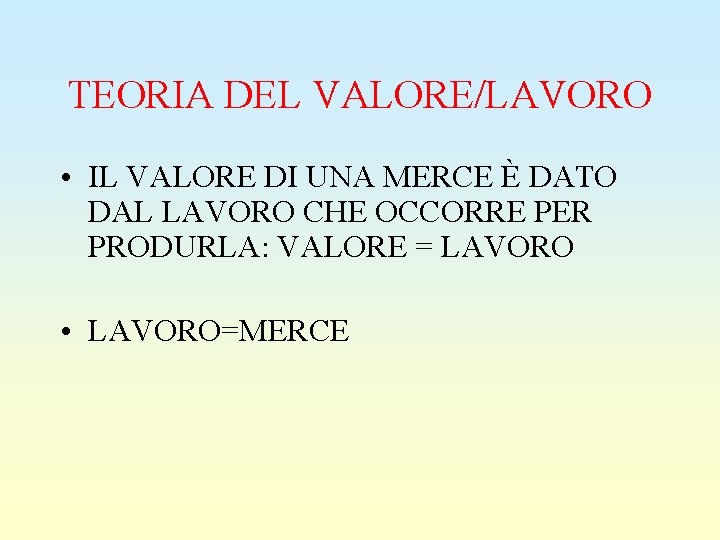 TEORIA DEL VALORE/LAVORO • IL VALORE DI UNA MERCE È DATO DAL LAVORO CHE