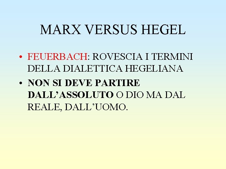 MARX VERSUS HEGEL • FEUERBACH: ROVESCIA I TERMINI DELLA DIALETTICA HEGELIANA • NON SI