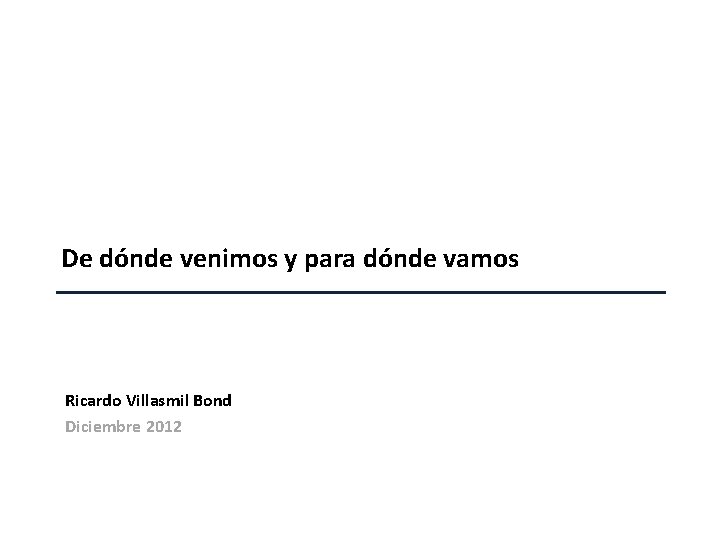 De dónde venimos y para dónde vamos Ricardo Villasmil Bond Diciembre 2012 