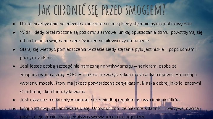 Jak chronić się przed smogiem? ● Unikaj przebywania na zewnątrz wieczorami i nocą kiedy