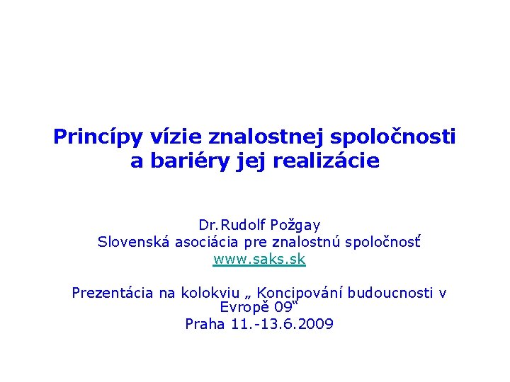 Princípy vízie znalostnej spoločnosti a bariéry jej realizácie Dr. Rudolf Požgay Slovenská asociácia pre