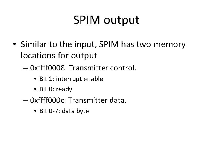 SPIM output • Similar to the input, SPIM has two memory locations for output SPIM output • Similar to the input, SPIM has two memory locations for output