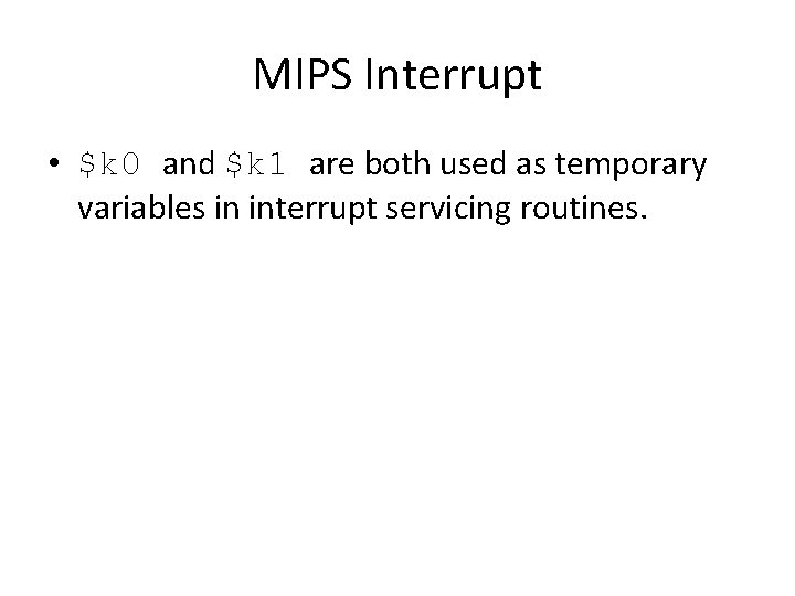 MIPS Interrupt • $k 0 and $k 1 are both used as temporary variables MIPS Interrupt • $k 0 and $k 1 are both used as temporary variables
