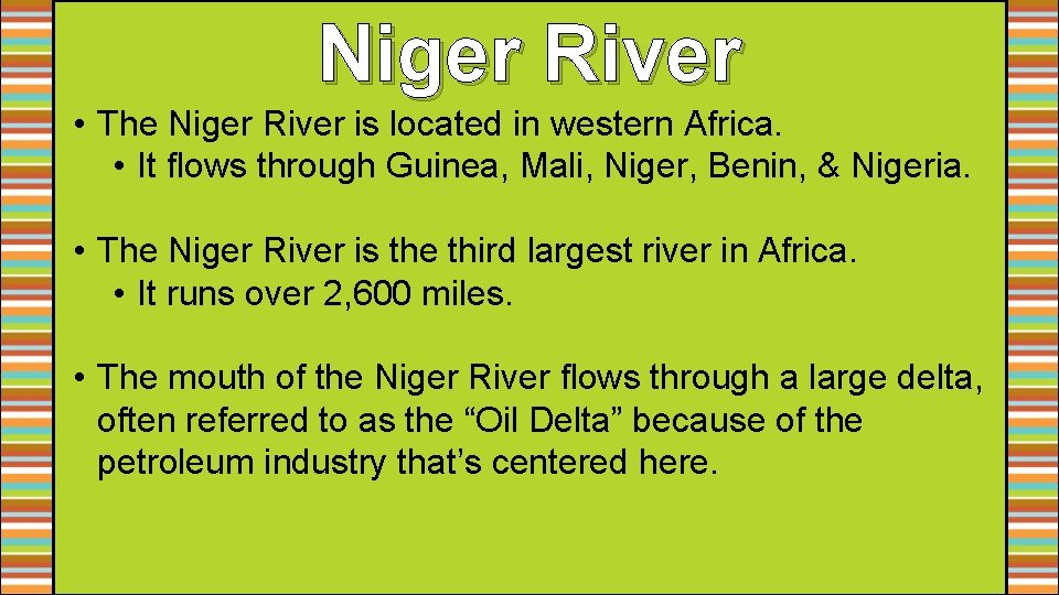 Niger River • The Niger River is located in western Africa. • It flows