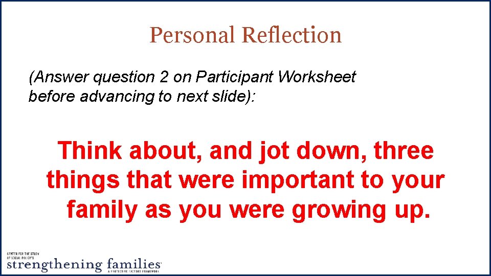 Personal Reflection (Answer question 2 on Participant Worksheet before advancing to next slide): Think