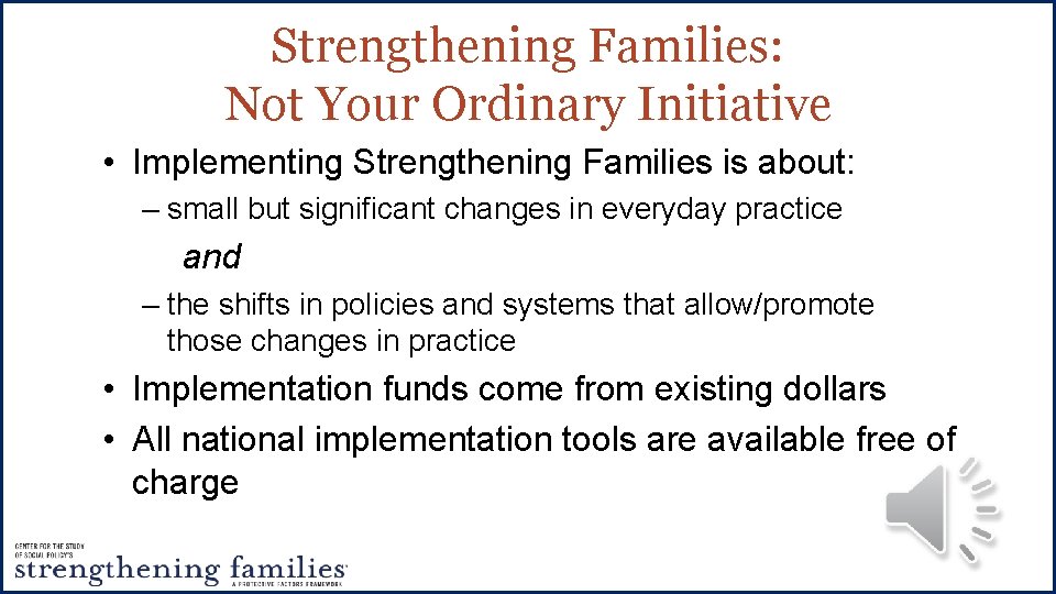 Strengthening Families: Not Your Ordinary Initiative • Implementing Strengthening Families is about: – small