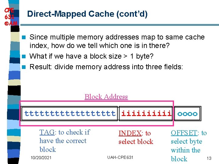 CPE 631 AM Direct Mapped Cache (cont’d) Since multiple memory addresses map to same