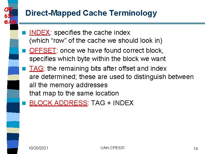 CPE 631 AM Direct Mapped Cache Terminology INDEX: specifies the cache index (which “row”