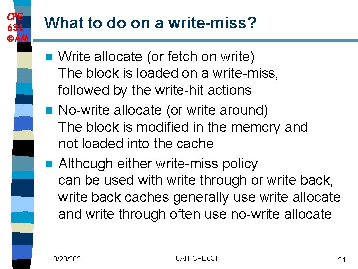 CPE 631 AM What to do on a write miss? Write allocate (or fetch