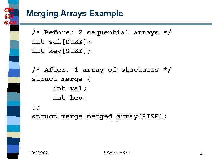 CPE 631 AM Merging Arrays Example /* Before: 2 sequential arrays */ int val[SIZE];