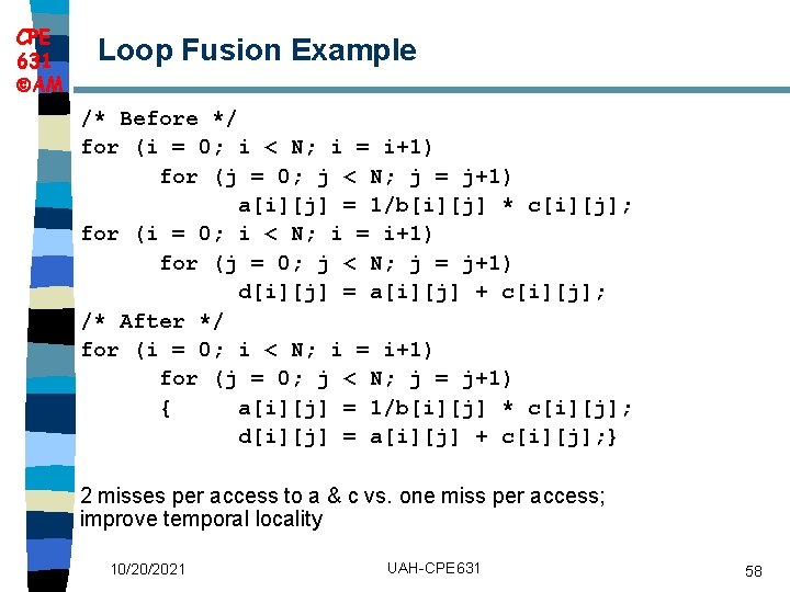 CPE 631 AM Loop Fusion Example /* Before */ for (i = 0; i