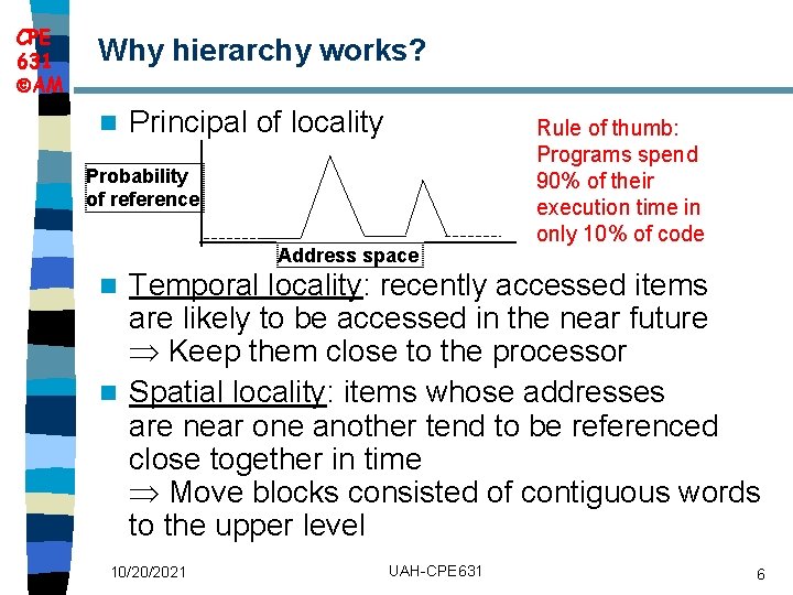 CPE 631 AM Why hierarchy works? n Principal of locality Probability of reference Address