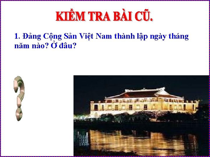 1. Đảng Cộng Sản Việt Nam thành lập ngày tháng năm nào? Ở đâu?