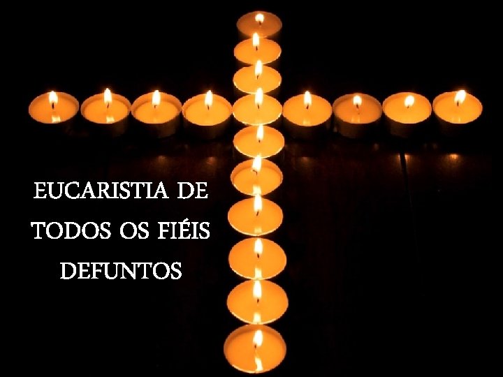 EUCARISTIA DE TODOS OS FIÉIS DEFUNTOS 