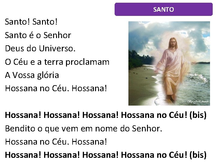 SANTO Santo! Santo é o Senhor Deus do Universo. O Céu e a terra