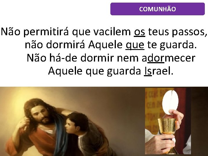 COMUNHÃO Não permitirá que vacilem os teus passos, não dormirá Aquele que te guarda.