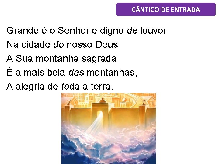 C NTICO DE ENTRADA Grande é o Senhor e digno de louvor Na cidade