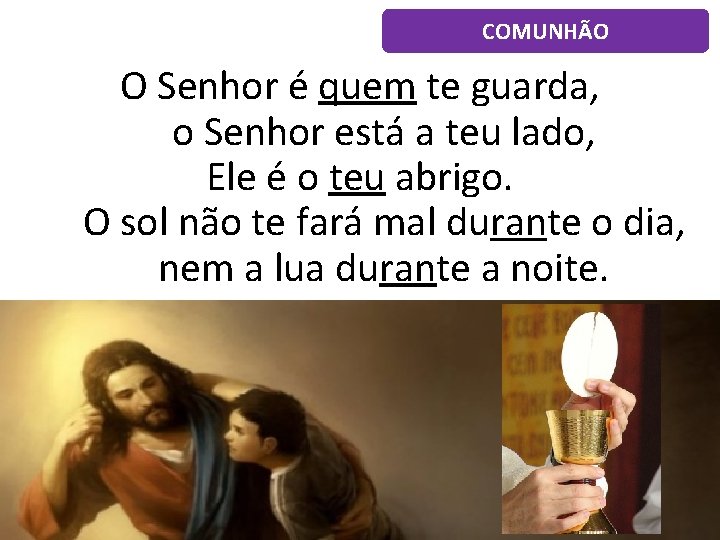 COMUNHÃO O Senhor é quem te guarda, o Senhor está a teu lado, Ele