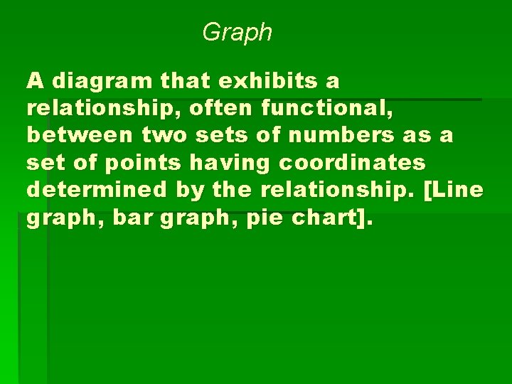 Graph A diagram that exhibits a relationship, often functional, between two sets of numbers